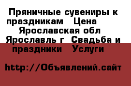 Пряничные сувениры к праздникам › Цена ­ 80 - Ярославская обл., Ярославль г. Свадьба и праздники » Услуги   